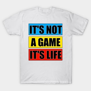 It's not a game it's life T-Shirt